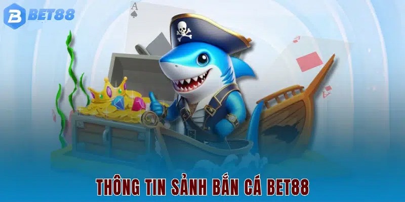 Bắn cá BET88 là sân chơi giải trí nên lựa chọn năm 2025